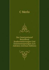 Der Gesetzentwurf Betreffend Stadterweiterungen Und Zonenenteignungen (Lex Adickes) (German Edition)