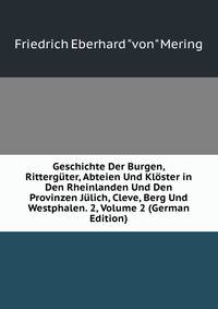Geschichte Der Burgen, Ritterguter, Abteien Und Kloster in Den Rheinlanden Und Den Provinzen Julich, Cleve, Berg Und Westphalen. 2, Volume 2 (German Edition)