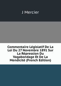 Commentaire Legislatif De La Loi Du 27 Novembre 1891 Sur La Repression Du Vagabondage Et De La Mendicite (French Edition)