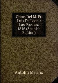 Obras Del M. Fr. Luis De Leon.: Las Poesias. 1816 (Spanish Edition)