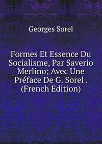 Formes Et Essence Du Socialisme, Par Saverio Merlino; Avec Une Preface De G. Sorel . (French Edition)