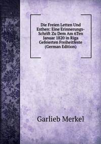 Die Freien Letten Und Esthen: Eine Erinnerungs-Schrift Zu Dem Am 6Ten Januar 1820 in Riga Gefeierten Freiheitfeste (German Edition)