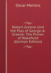 Robert Greene Und the Play of George-A-Greene: The Pinner of Wakefield (German Edition)
