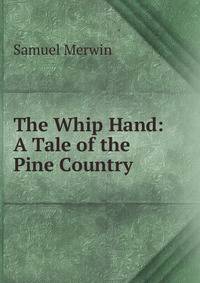 The Whip Hand: A Tale of the Pine Country