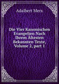Die Vier Kanonischen Evangelien Nach Ihrem ?ltesten Bekannten Texte, Volume 2, part 1