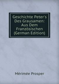 Geschichte Peter's Des Grausamen: Aus Dem Franz?sischen (German Edition)