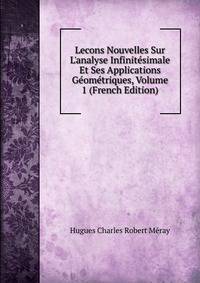 Lecons Nouvelles Sur L'analyse Infinit?simale Et Ses Applications G?om?triques, Volume 1 (French Edition)
