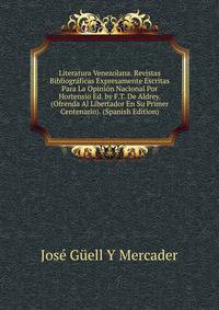 Literatura Venezolana. Revistas Bibliograficas Expresamente Escritas Para La Opinion Nacional Por Hortensio Ed. by F.T. De Aldrey. (Ofrenda Al Libertador En Su Primer Centenario). (Spanish Edition)