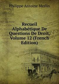 Recueil Alphabetique De Questions De Droit, Volume 12 (French Edition)