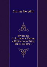 My Home in Tasmania: During a Residence of Nine Years, Volume 1