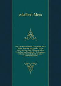 Die Vier Kanonischen Evangelien Nach Ihrem Altesten Bekannten Texte: Uebersetzung Und Erlauterung Der Syrischen Im Sinaikloster Gefundenen Palimpsesthandschrift, Volume 2 (French Edition)