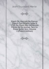 Esprit Du Mercure De France: Depuis Son Origine Jusqu'? 1792, Ou Choix Des Meilleures Pi?ces De Ce Journal, Tant En Prose Qu'en Vers, Volume 2 (French Edition)
