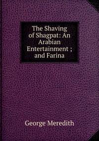 The Shaving of Shagpat: An Arabian Entertainment ; and Farina