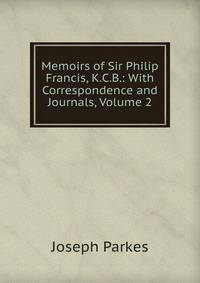 Memoirs of Sir Philip Francis, K.C.B.: With Correspondence and Journals, Volume 2