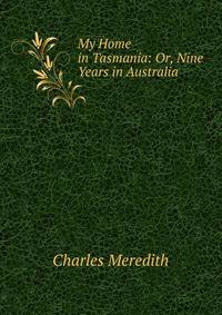 My Home in Tasmania: Or, Nine Years in Australia