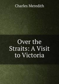 Over the Straits: A Visit to Victoria