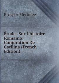 ?tudes Sur L'histoire Romaino: Conjuration De Catilina (French Edition)