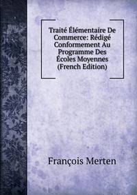 Traite Elementaire De Commerce: Redige Conformement Au Programme Des Ecoles Moyennes (French Edition)