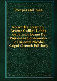 Nouvelles: Carmen-Ars?ne Guillot-L'abbe Aubain-La Dame De Pique-Les Bohemiens-Le Hussard-Nicolas Gogol (French Edition)