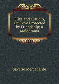 Eliza and Claudio, Or: Love Protected by Friendship; a Melodrama