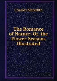 The Romance of Nature: Or, the Flower-Seasons Illustrated