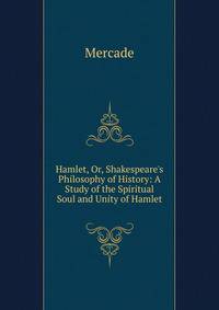 Hamlet, Or, Shakespeare's Philosophy of History: A Study of the Spiritual Soul and Unity of Hamlet