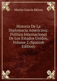 Historia De La Diplomacia Americana: Politica Internacional De Los Estados Unidos, Volume 2 (Spanish Edition)