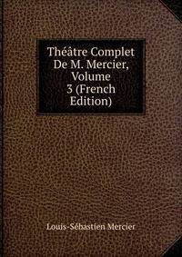 Theatre Complet De M. Mercier, Volume 3 (French Edition)