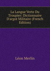 La Langue Verte Du Troupier: Dictionnaire D'argot Militaire (French Edition)