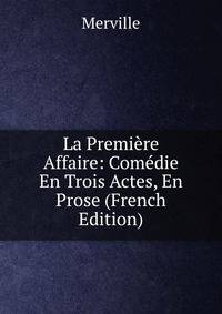 La Premiere Affaire: Comedie En Trois Actes, En Prose (French Edition)