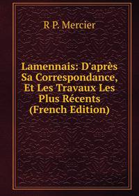 Lamennais: D'apr?s Sa Correspondance, Et Les Travaux Les Plus R?cents (French Edition)