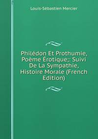 Philedon Et Prothumie, Poeme Erotique;: Suivi De La Sympathie, Histoire Morale (French Edition)
