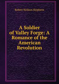 A Soldier of Valley Forge: A Romance of the American Revolution