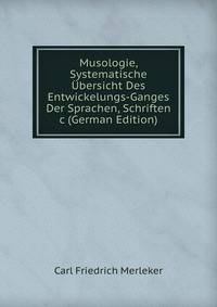 Musologie, Systematische ?bersicht Des Entwickelungs-Ganges Der Sprachen, Schriften &amp;c (German Edition)