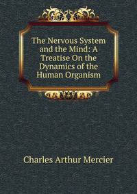 The Nervous System and the Mind: A Treatise On the Dynamics of the Human Organism