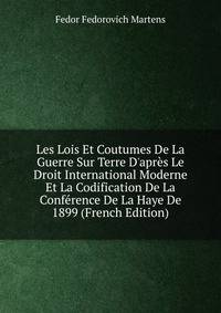 Les Lois Et Coutumes De La Guerre Sur Terre D'apr?s Le Droit International Moderne Et La Codification De La Conf?rence De La Haye De 1899 (French Edition)
