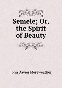 Semele; Or, the Spirit of Beauty