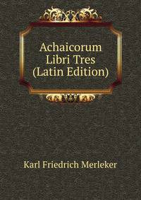 Achaicorum Libri Tres (Latin Edition)