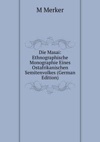 Die Masai: Ethnographische Monographie Eines Ostafrikanischen Semitenvolkes (German Edition)