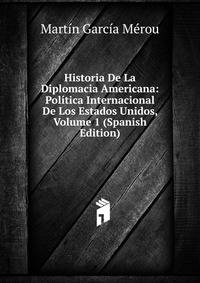 Historia De La Diplomacia Americana: Politica Internacional De Los Estados Unidos, Volume 1 (Spanish Edition)