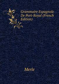 Grammaire Espagnole De Port-Royal (French Edition)