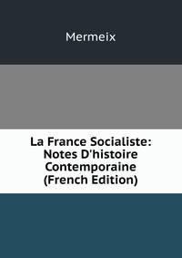 La France Socialiste: Notes D'histoire Contemporaine (French Edition)