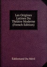 Les Origines Latines Du Theatre Moderne (French Edition)