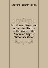 Missionary Sketches: A Concise History of the Work of the American Baptist Missonary Union