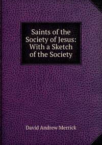 Saints of the Society of Jesus: With a Sketch of the Society