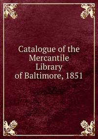 Catalogue of the Mercantile Library of Baltimore, 1851