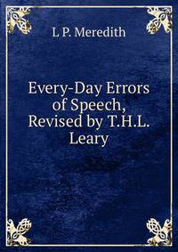 Every-Day Errors of Speech, Revised by T.H.L. Leary
