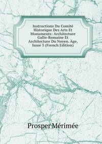 Instructions Du Comite Historique Des Arts Et Monuments: Architecture Gallo-Romaine Et Architecture Du Noyen. Age, Issue 3 (French Edition)