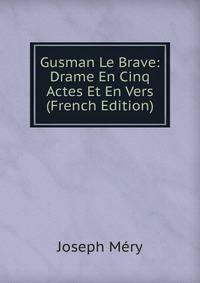 Gusman Le Brave: Drame En Cinq Actes Et En Vers (French Edition)