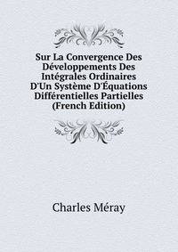 Sur La Convergence Des D?veloppements Des Int?grales Ordinaires D'Un Syst?me D'?quations Diff?rentielles Partielles (French Edition)